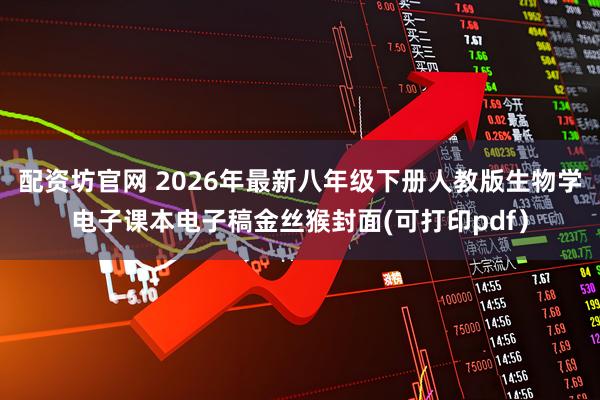 配资坊官网 2026年最新八年级下册人教版生物学电子课本电子稿金丝猴封面(可打印pdf）